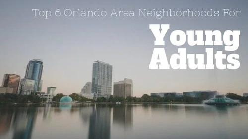 Top 6 Orlando Area Neighborhoods For Young Adults