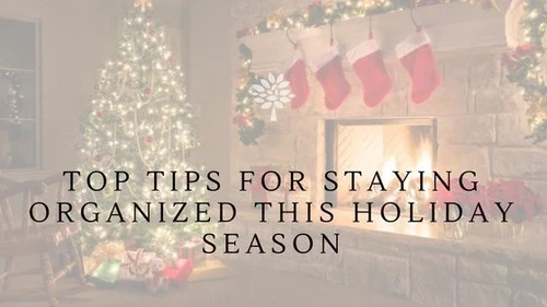 Top Tips For Staying Organized This Holiday Season
