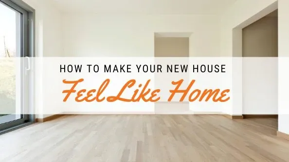 Just Moved? Here’s How to Make Your New House Feel Like Home