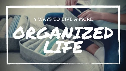 4 Ways to Live a More Organized Life